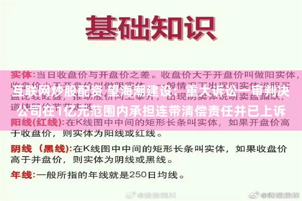 互联网炒股配资 望海潮建设：重大诉讼一审判决公司在1亿元范围内承担连带清偿责任并已上诉