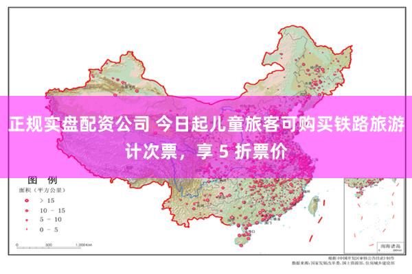 正规实盘配资公司 今日起儿童旅客可购买铁路旅游计次票，享 5 折票价