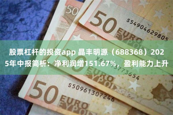 股票杠杆的投资app 晶丰明源（688368）2025年中报简析：净利润增151.67%，盈利能力上升