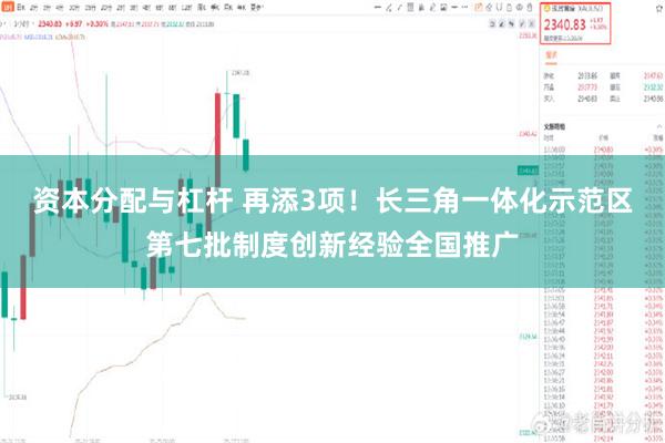 资本分配与杠杆 再添3项！长三角一体化示范区第七批制度创新经验全国推广