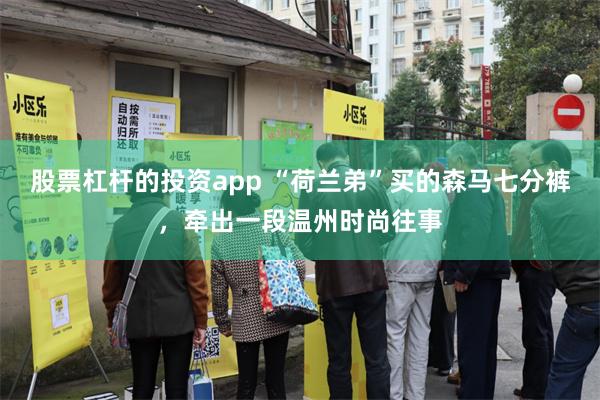 股票杠杆的投资app “荷兰弟”买的森马七分裤，牵出一段温州时尚往事