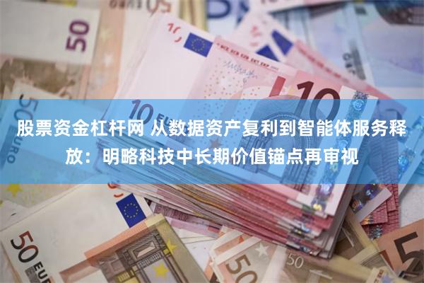 股票资金杠杆网 从数据资产复利到智能体服务释放：明略科技中长期价值锚点再审视
