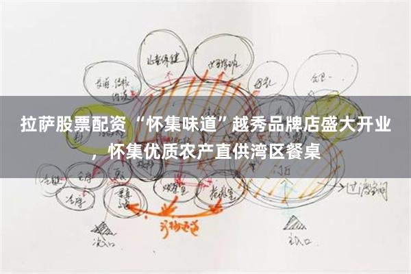 拉萨股票配资 “怀集味道”越秀品牌店盛大开业，怀集优质农产直供湾区餐桌