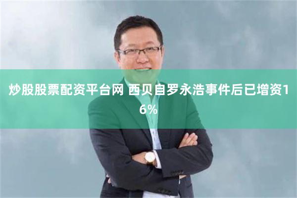 炒股股票配资平台网 西贝自罗永浩事件后已增资16%