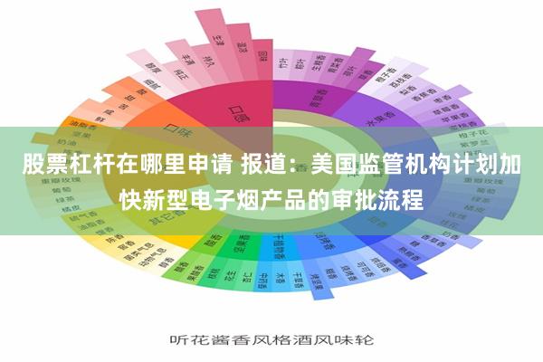 股票杠杆在哪里申请 报道：美国监管机构计划加快新型电子烟产品的审批流程